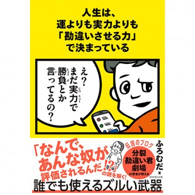人生は、運よりも実力よりも「勘違いさせる力」で決まっている